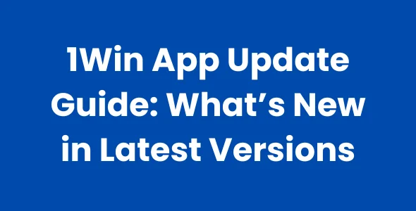 1Win App Update Guide What’s New in Latest Versions