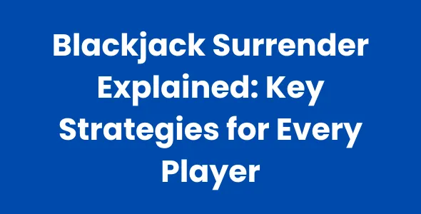 Blackjack Surrender Explained Key Strategies for Every Player