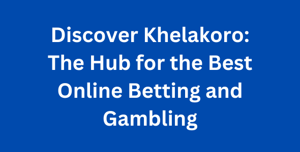 Discover Khelakoro The Hub for the Best Online Betting and Gambling