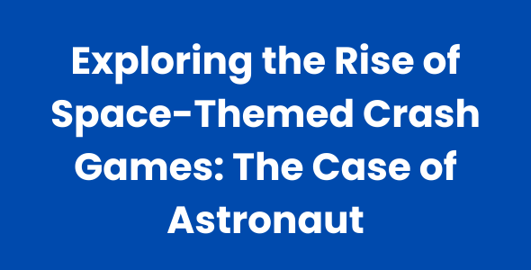 Exploring the Rise of Space-Themed Crash Games The Case of Astronaut