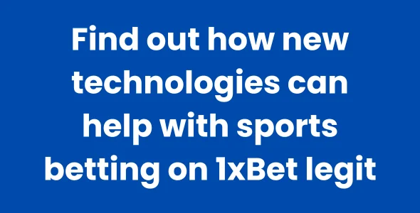 Find out how new technologies can help with sports betting on 1xBet legit