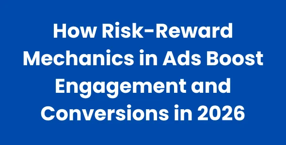 How Risk-Reward Mechanics in Ads Boost Engagement and Conversions in 2026