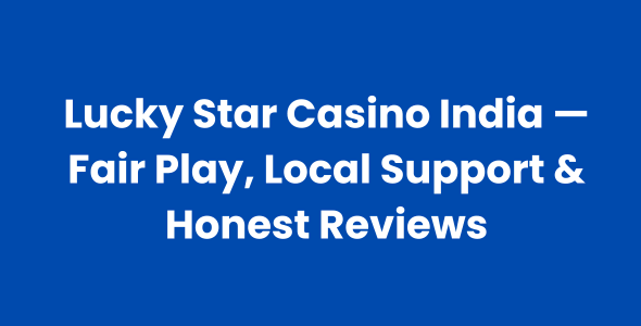 Lucky Star Casino India — Fair Play, Local Support & Honest Reviews