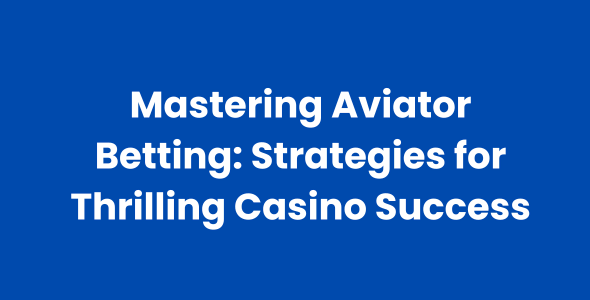 Mastering Aviator Betting Strategies for Thrilling Casino Success