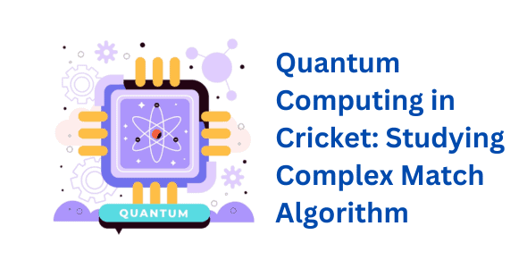 Quantum Computing in Cricket Studying Complex Match Algorithm