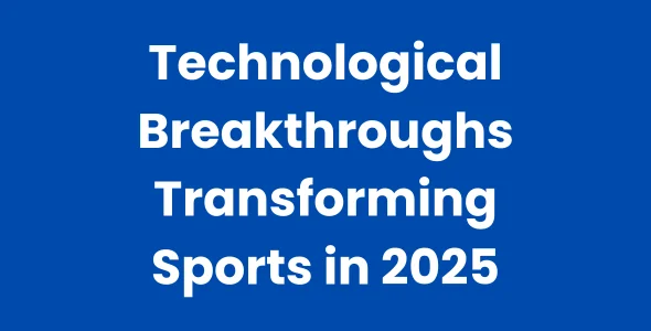 Technological Breakthroughs Transforming Sports in 2025