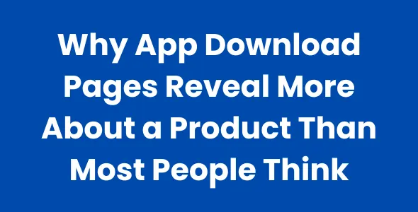 Why App Download Pages Reveal More About a Product Than Most People Think
