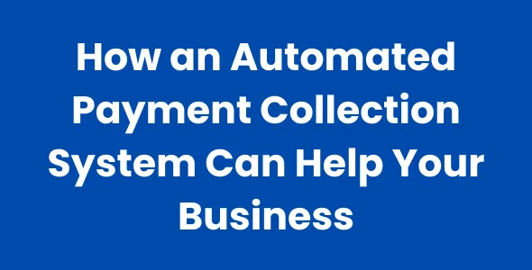 How an Automated Payment Collection System Can Help Your Business